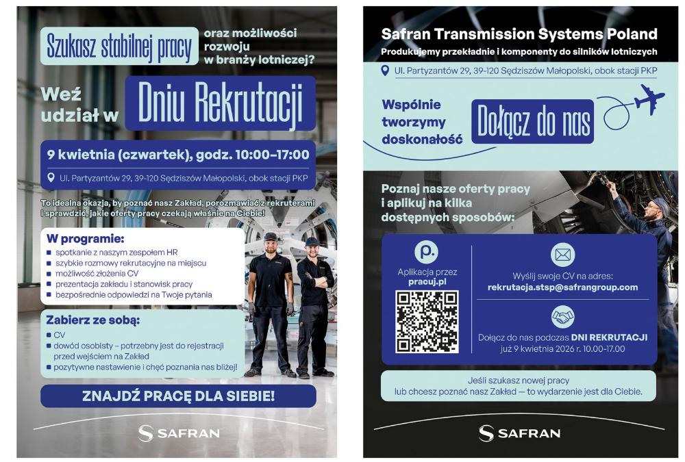 Szukasz stabilnej pracy oraz możliwości rozwoju w branży lotniczej? Weź udział w Dniu Rekrutacji 9 kwietnia (czwartek), godz. 10:00–17:00 Ul. Partyzantów 29, 39-120 Sędziszów Małopolski, obok stacji PKP  To idealna okazja, by poznać nasz Zakład, porozmawiać z rekruterami i sprawdzić, jakie oferty pracy czekają właśnie na Ciebie!  W programie: • spotkanie z naszym zespołem HR • szybkie rozmowy rekrutacyjne na miejscu • możliwość złożenia CV • prezentacja zakładu i stanowisk pracy • nasz zespół odpowie na Twoje pytania  Zabierz ze sobą: • CV • dowód osobisty – potrzebny jest do rejestracji przed wejściem na Zakład  Safran Transmission Systems Poland Produkujemy przekładnie i komponenty do silników lotniczych Ul. Partyzantów 29, 39-120 Sędziszów Małopolski, obok stacji PKP  Wspólnie tworzymy doskonałość Dołącz do nas  Poznaj nasze oferty pracy i aplikuj na kilka dostępnych sposobów: • Aplikacja przez pracuj.pl (QR kod) • Wyślij swoje CV na adres: rekrutacja.stsp@safrangroup.com • Dołącz do nas podczas Dnia Rekrutacji 9 kwietnia 2026 r. 10:00–17:00  Jeśli szukasz nowej pracy lub chcesz poznać nasz Zakład – to wydarzenie jest dla Ciebie!